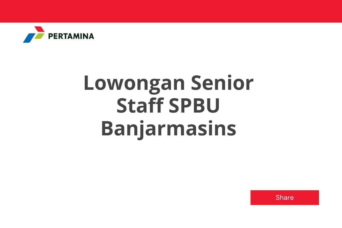 Lowongan Senior Staff SPBU Banjarmasins