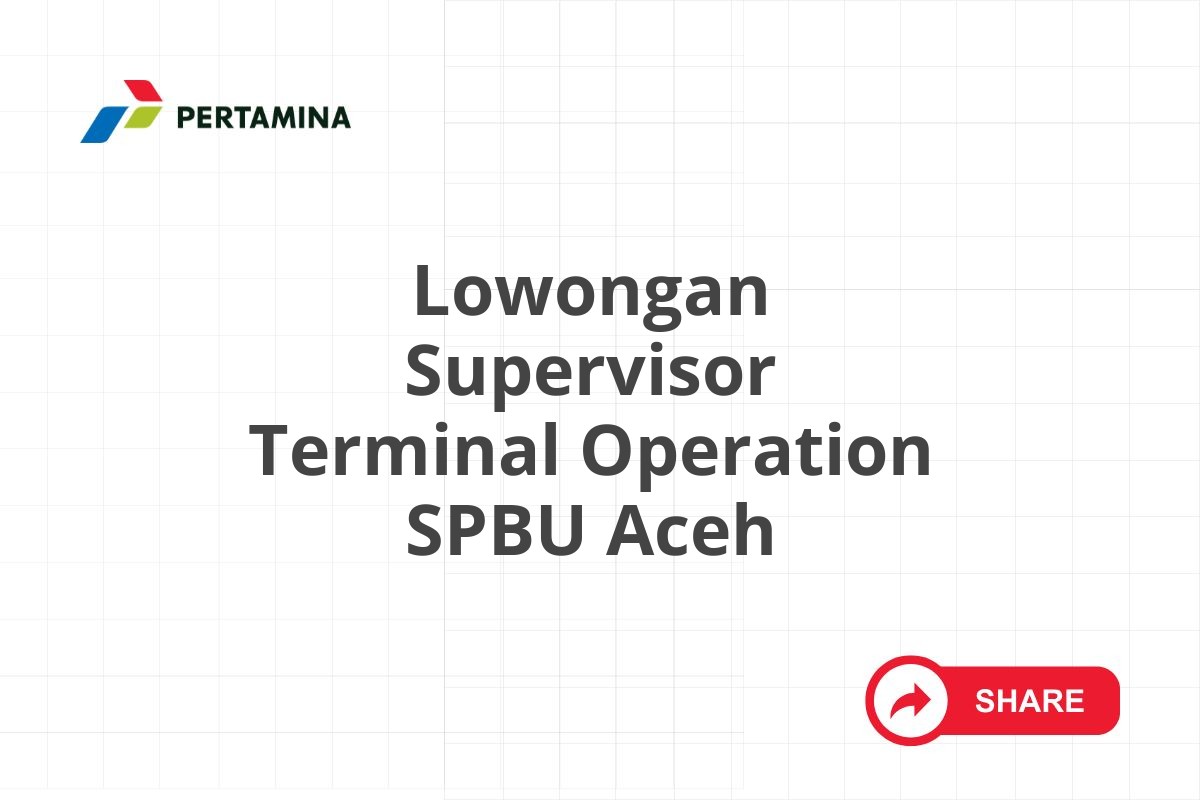 Lowongan Supervisor Terminal Operation SPBU Aceh
