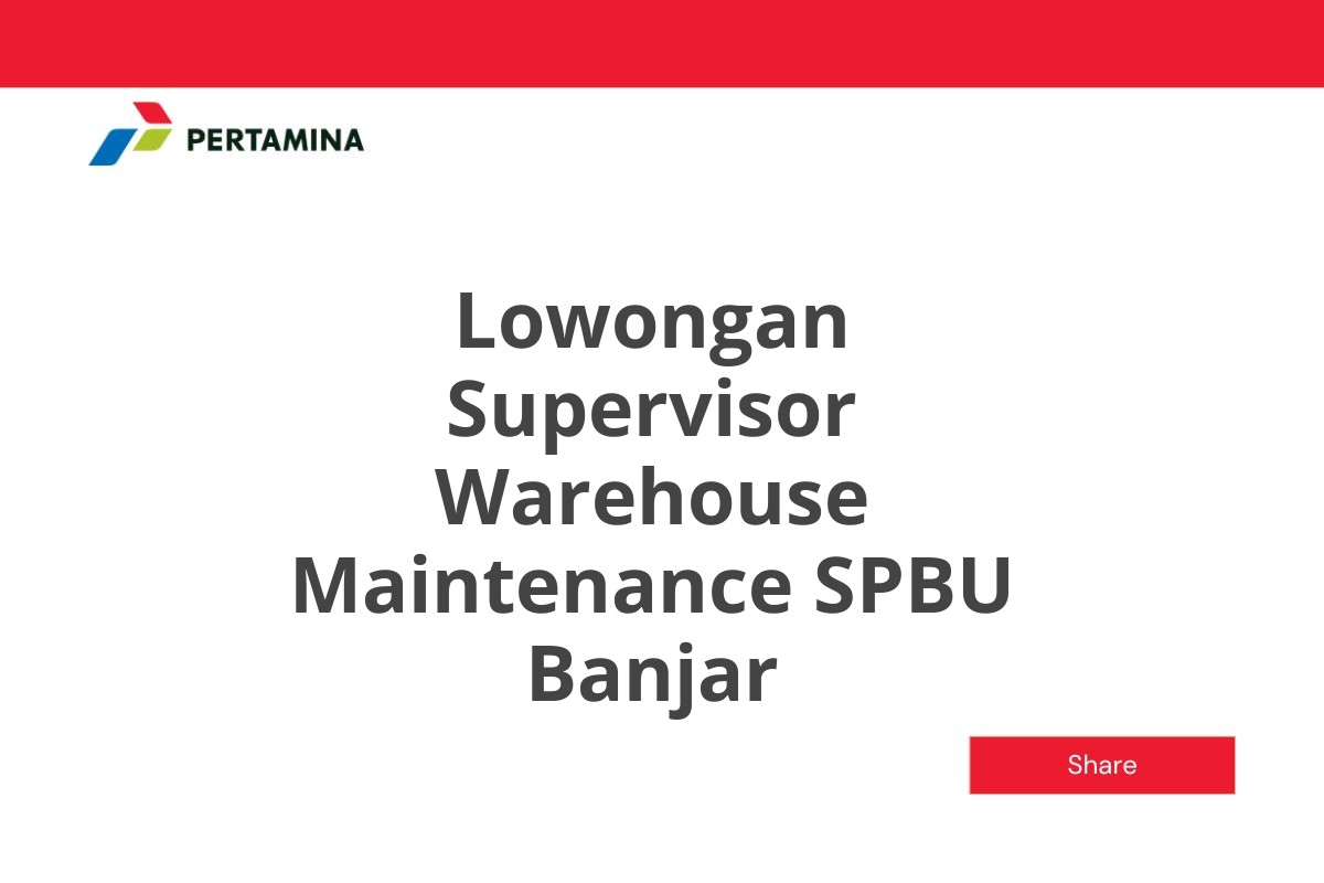 Lowongan Supervisor Warehouse Maintenance SPBU Banjar