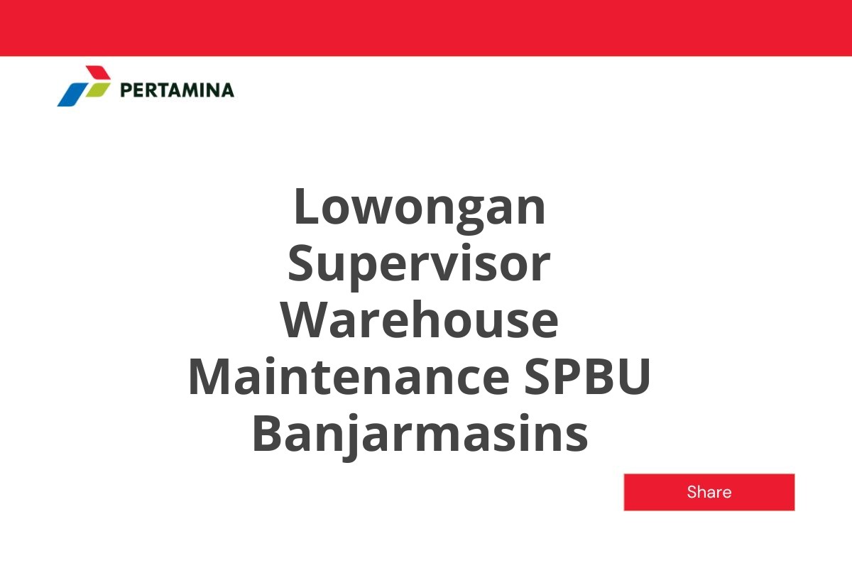 Lowongan Supervisor Warehouse Maintenance SPBU Banjarmasins