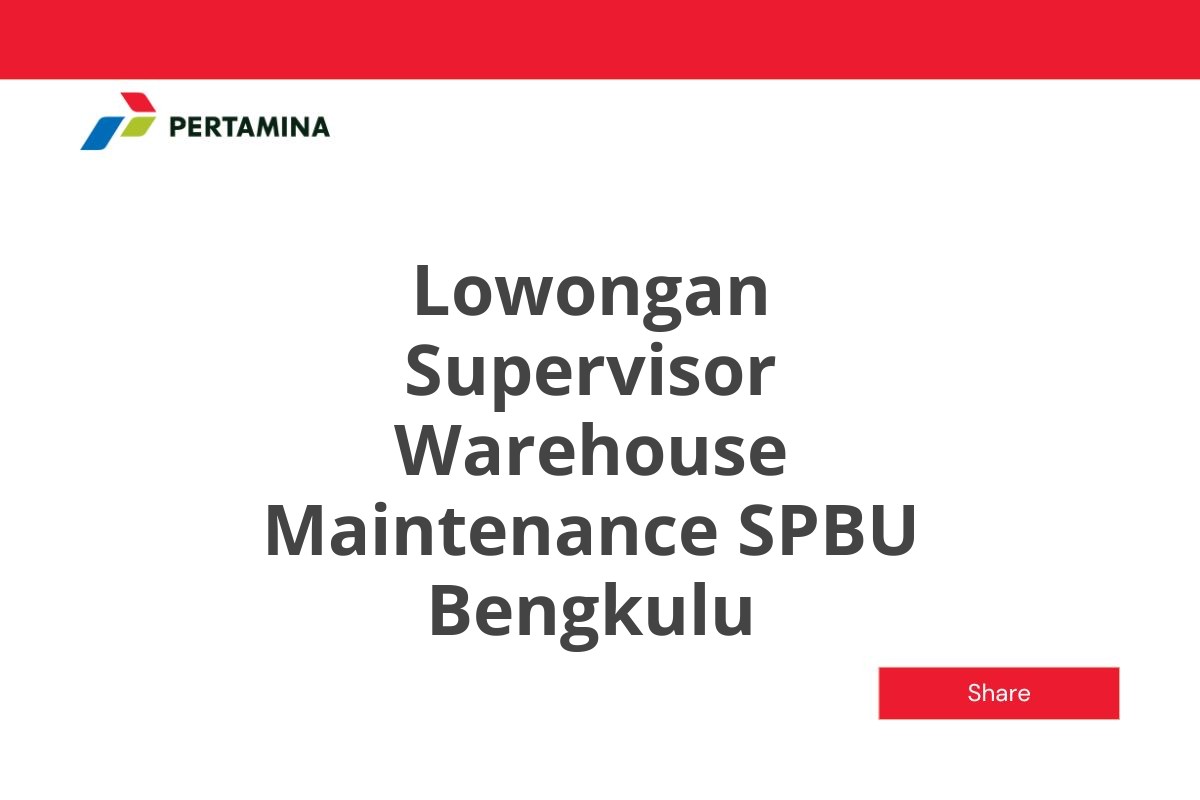 Lowongan Supervisor Warehouse Maintenance SPBU Bengkulu