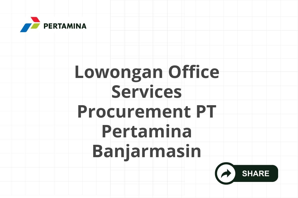 Lowongan Office Services Procurement PT Pertamina Banjarmasin