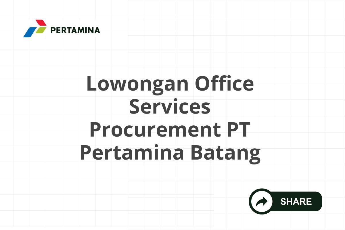 Lowongan Office Services Procurement PT Pertamina Batang