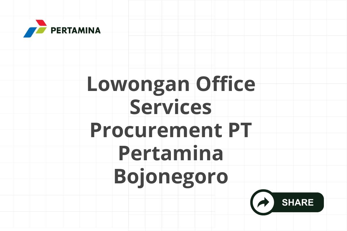 Lowongan Office Services Procurement PT Pertamina Bojonegoro