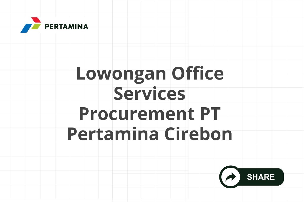 Lowongan Office Services Procurement PT Pertamina Cirebon