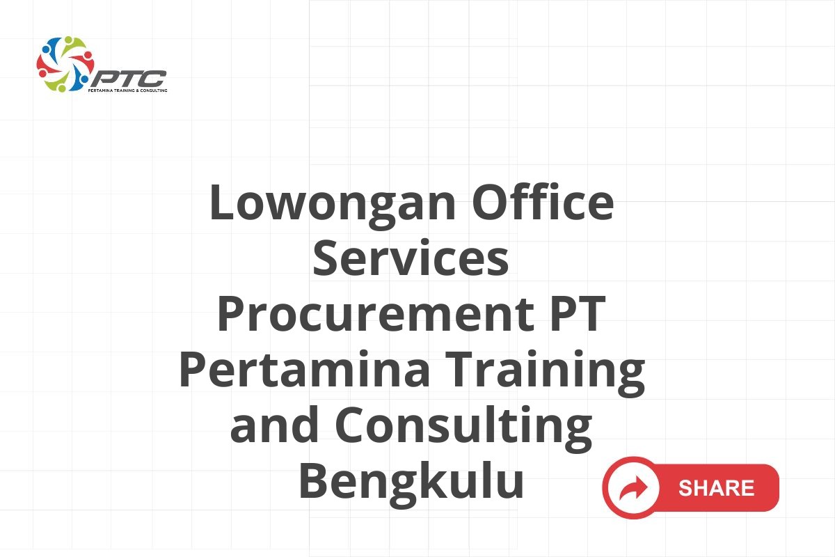 Lowongan Office Services Procurement PT Pertamina Training and Consulting Bengkulu