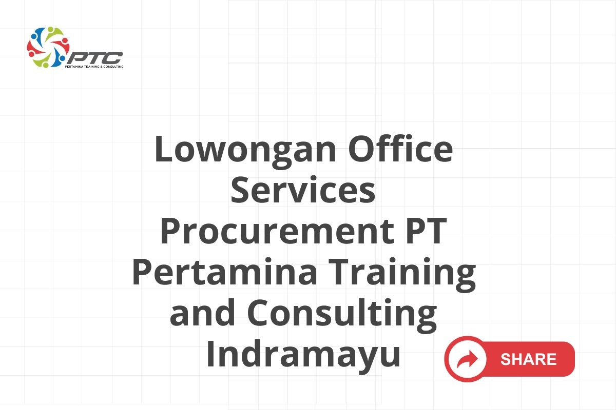 Lowongan Office Services Procurement PT Pertamina Training and Consulting Indramayu