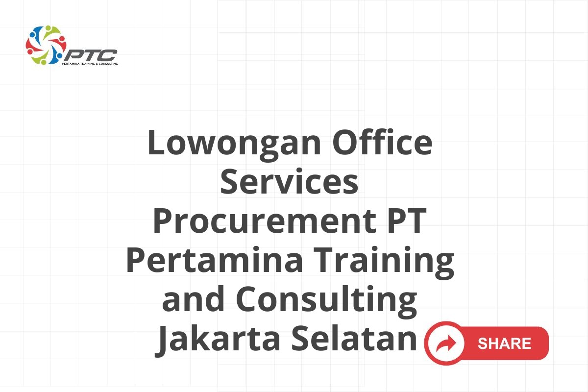 Lowongan Office Services Procurement PT Pertamina Training and Consulting Jakarta Selatan