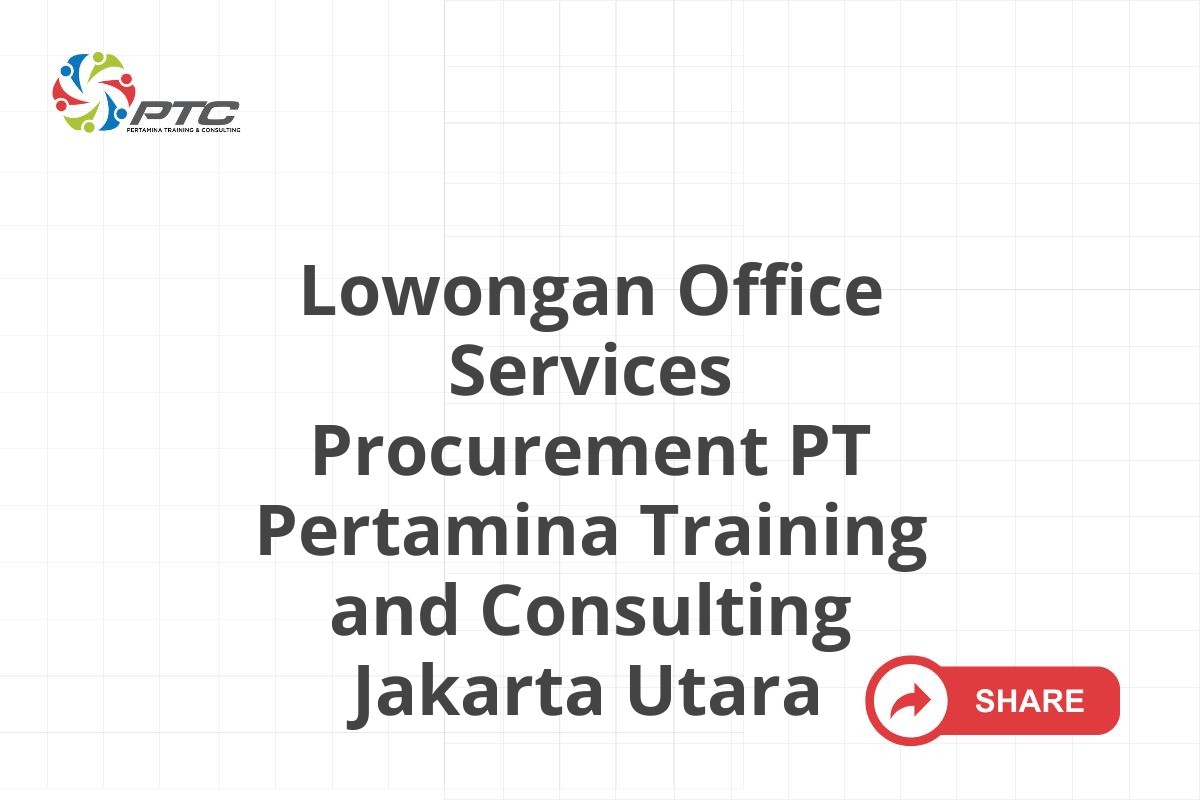 Lowongan Office Services Procurement PT Pertamina Training and Consulting Jakarta Utara