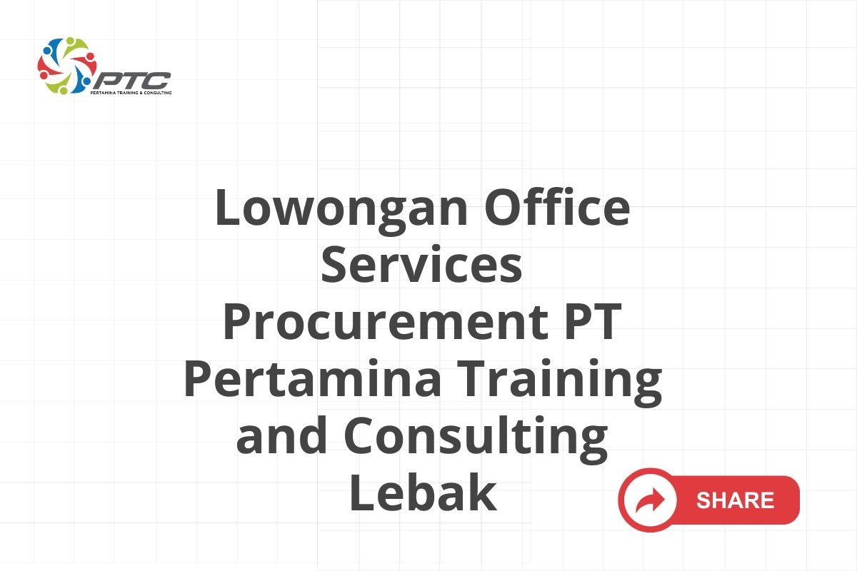 Lowongan Office Services Procurement PT Pertamina Training and Consulting Lebak