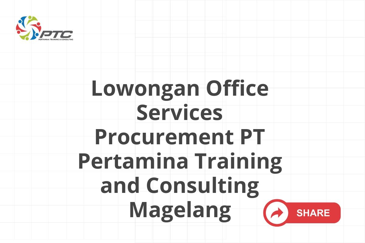 Lowongan Office Services Procurement PT Pertamina Training and Consulting Magelang