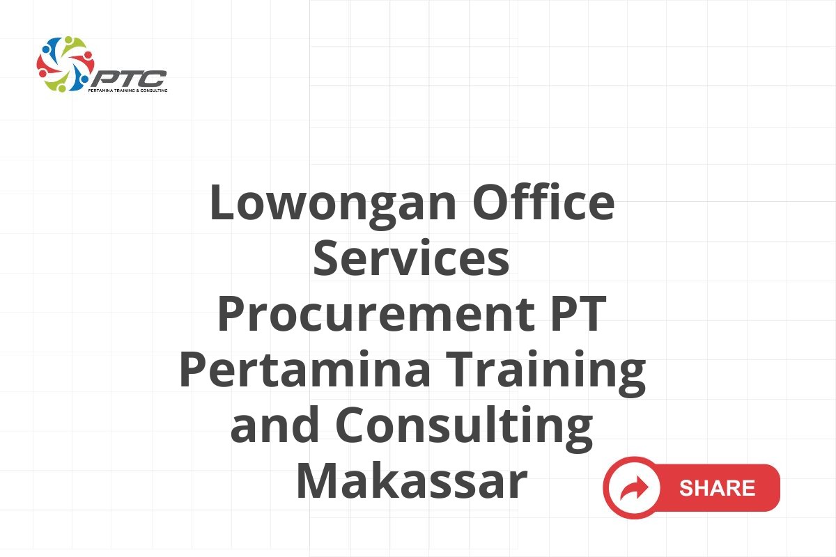 Lowongan Office Services Procurement PT Pertamina Training and Consulting Makassar