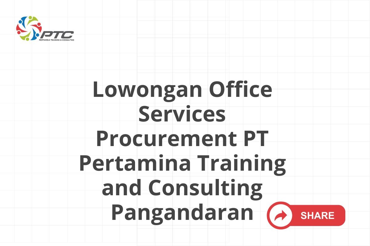 Lowongan Office Services Procurement PT Pertamina Training and Consulting Pangandaran