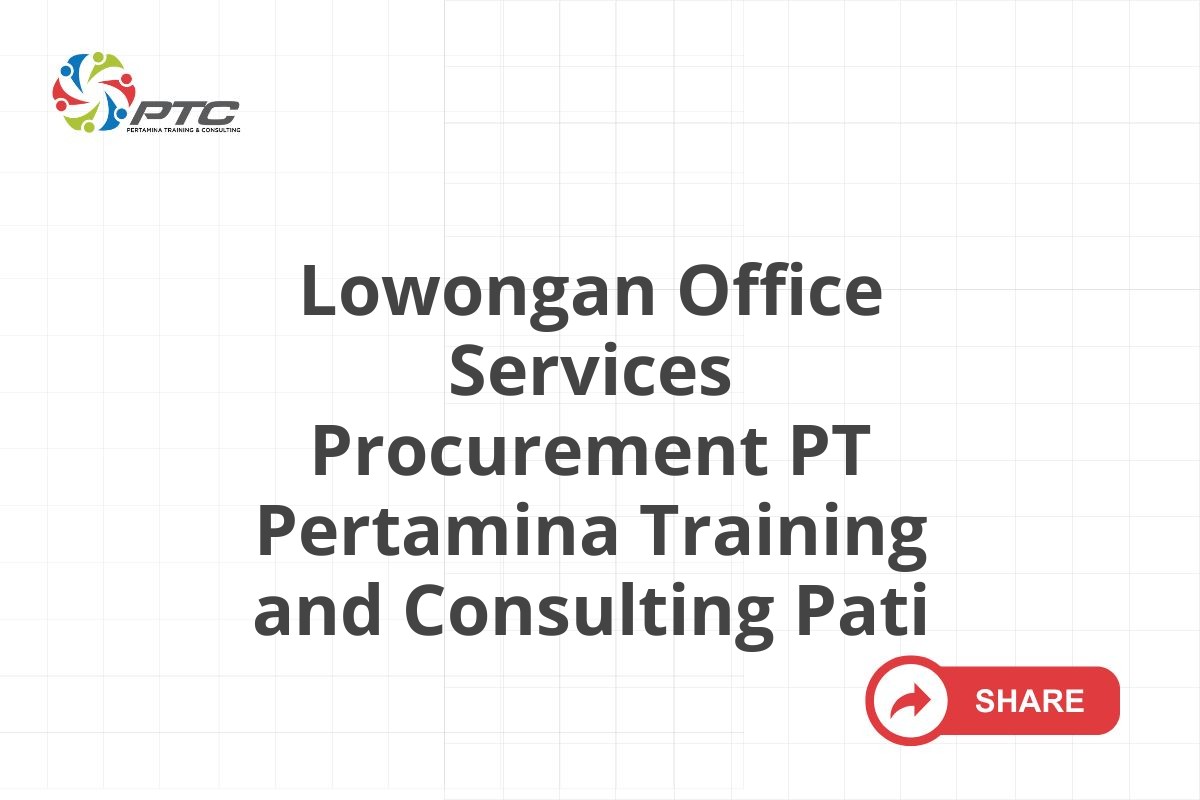 Lowongan Office Services Procurement PT Pertamina Training and Consulting Pati