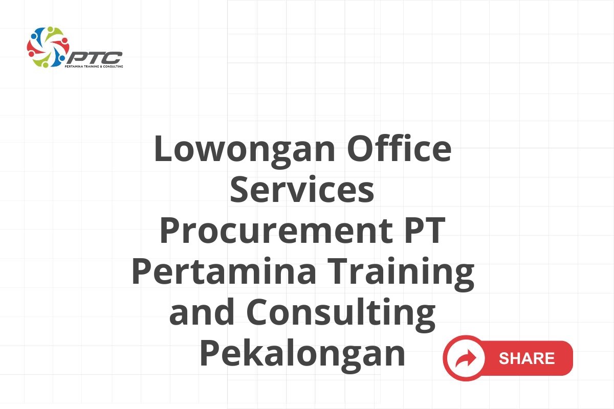 Lowongan Office Services Procurement PT Pertamina Training and Consulting Pekalongan