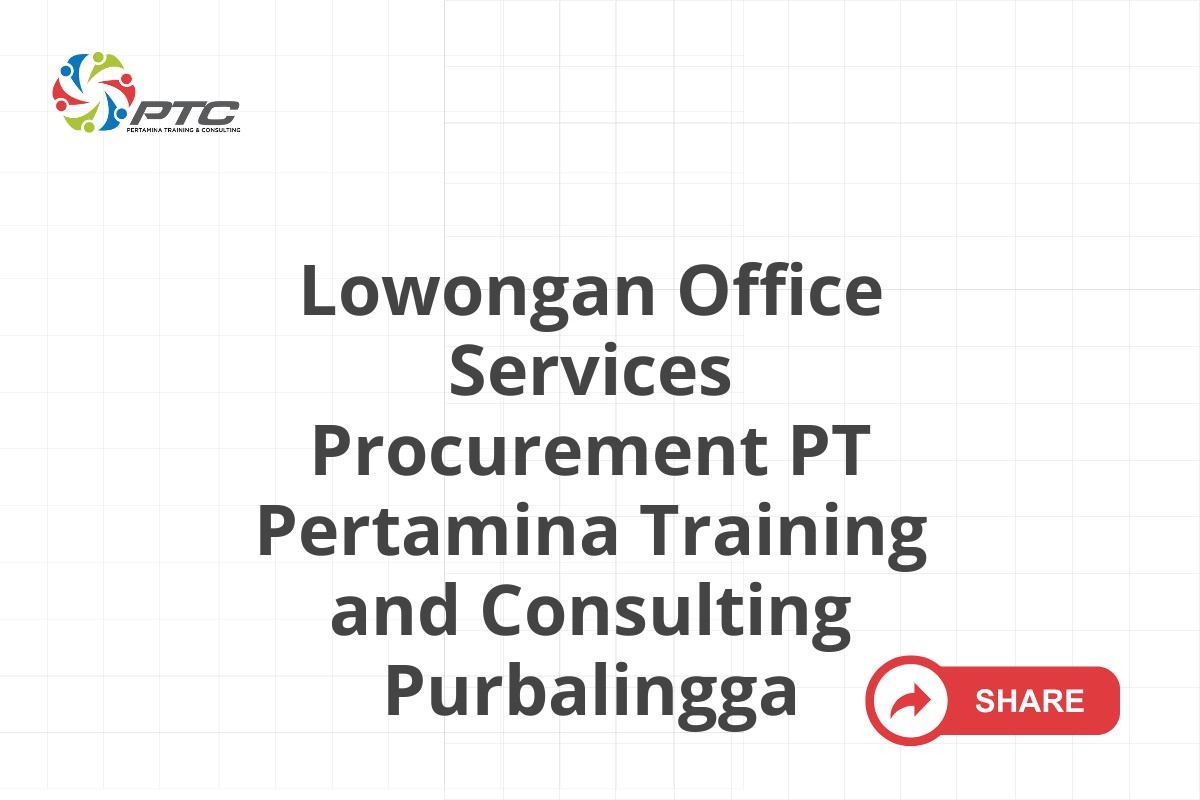 Lowongan Office Services Procurement PT Pertamina Training and Consulting Purbalingga