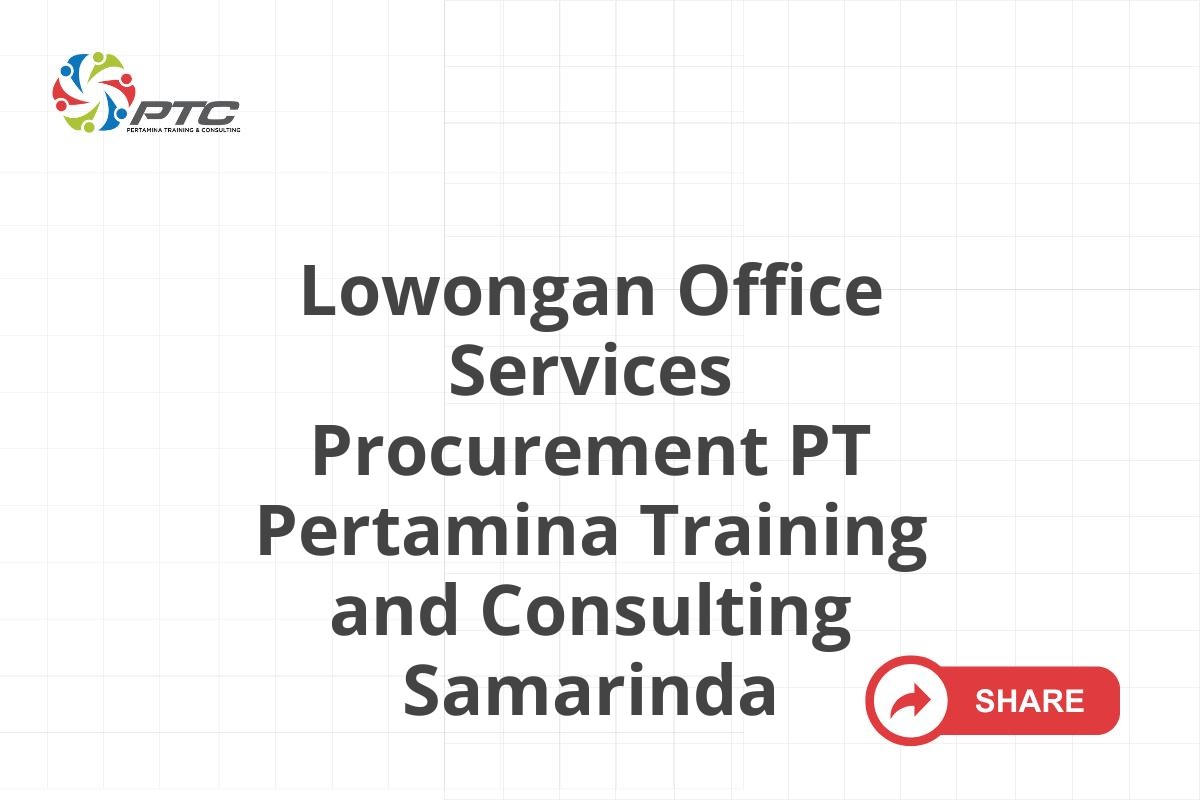 Lowongan Office Services Procurement PT Pertamina Training and Consulting Samarinda
