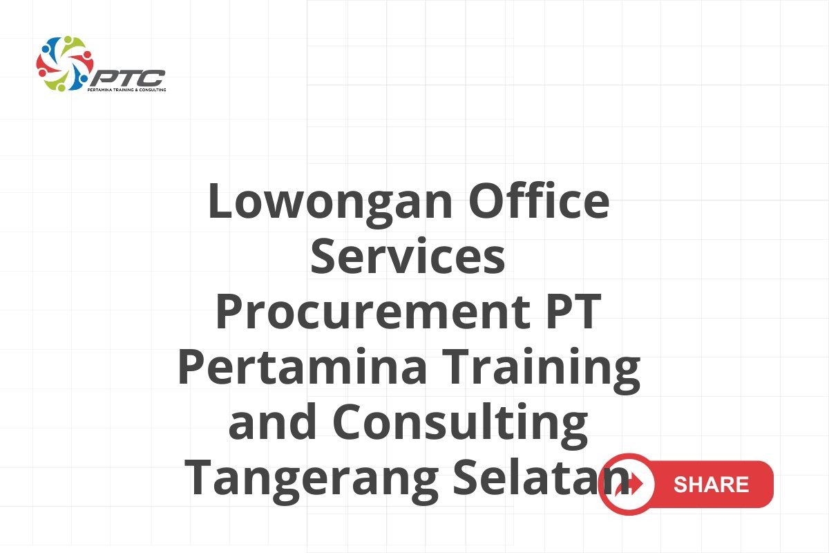Lowongan Office Services Procurement PT Pertamina Training and Consulting Tangerang Selatan