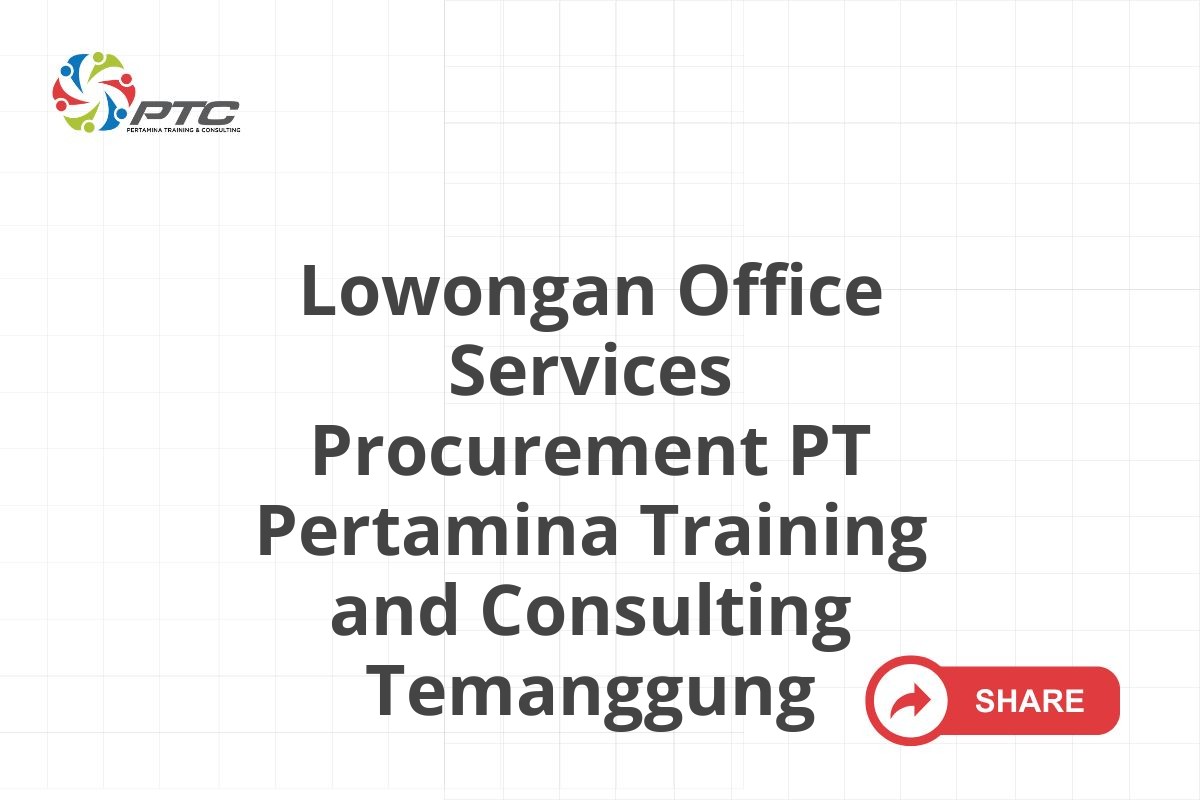 Lowongan Office Services Procurement PT Pertamina Training and Consulting Temanggung