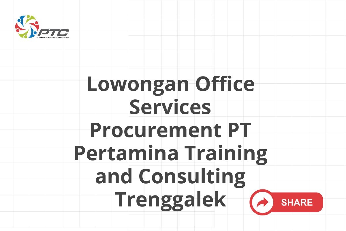 Lowongan Office Services Procurement PT Pertamina Training and Consulting Trenggalek