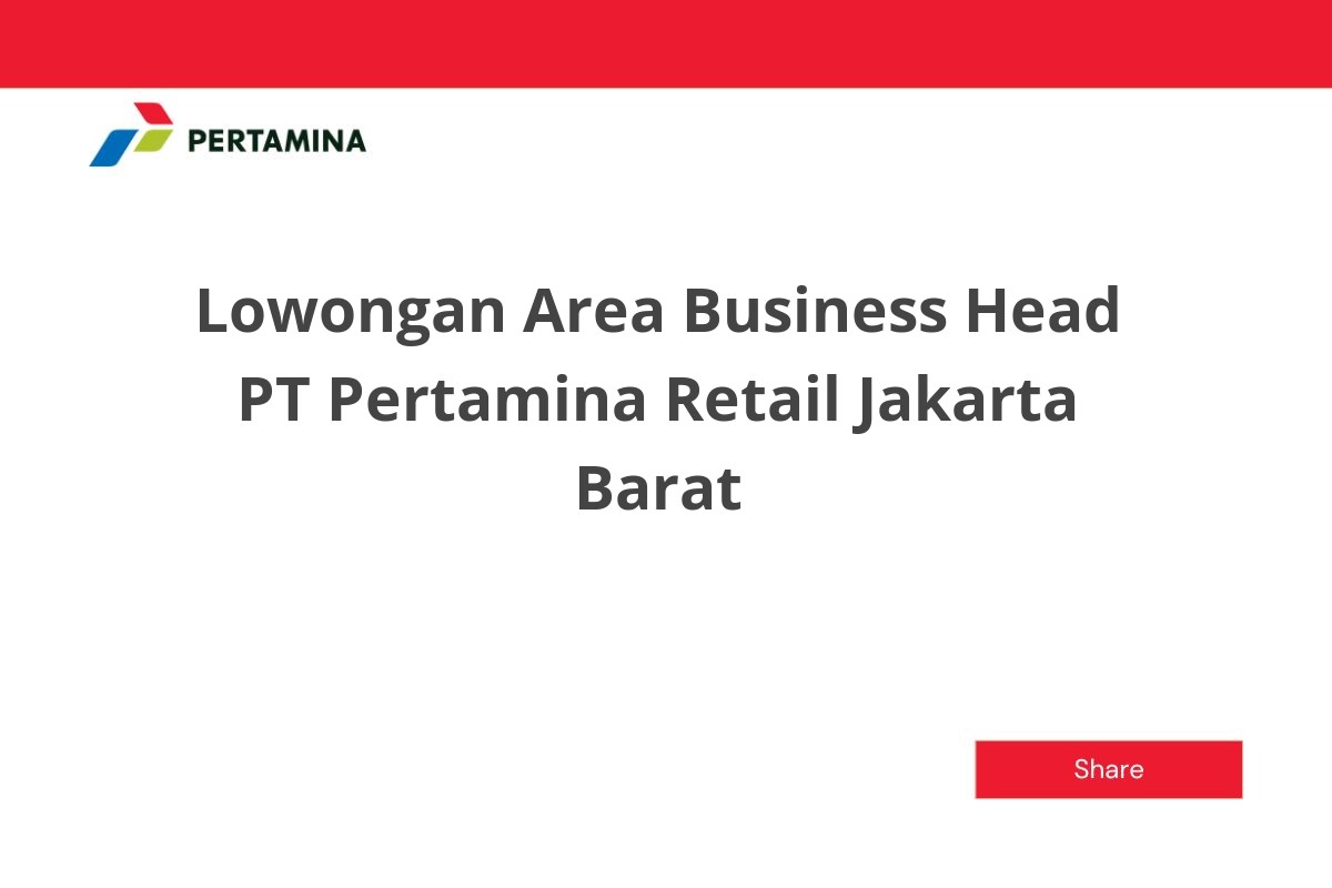 Lowongan Area Business Head PT Pertamina Retail Jakarta Barat
