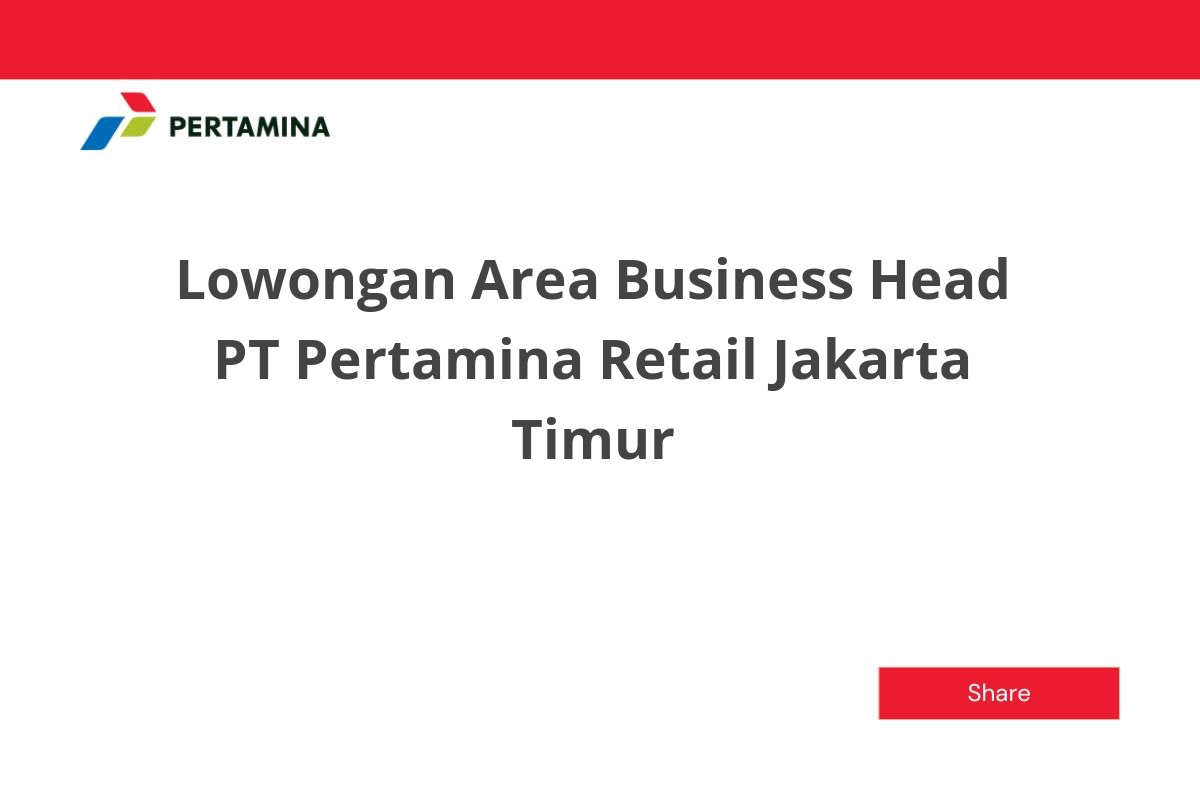 Lowongan Area Business Head PT Pertamina Retail Jakarta Timur