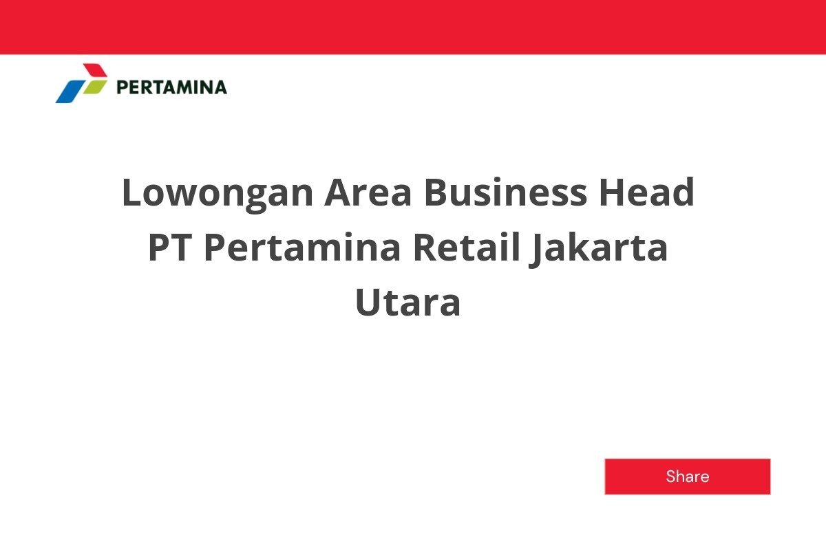 Lowongan Area Business Head PT Pertamina Retail Jakarta Utara