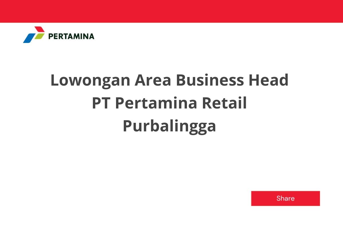 Lowongan Area Business Head PT Pertamina Retail Purbalingga