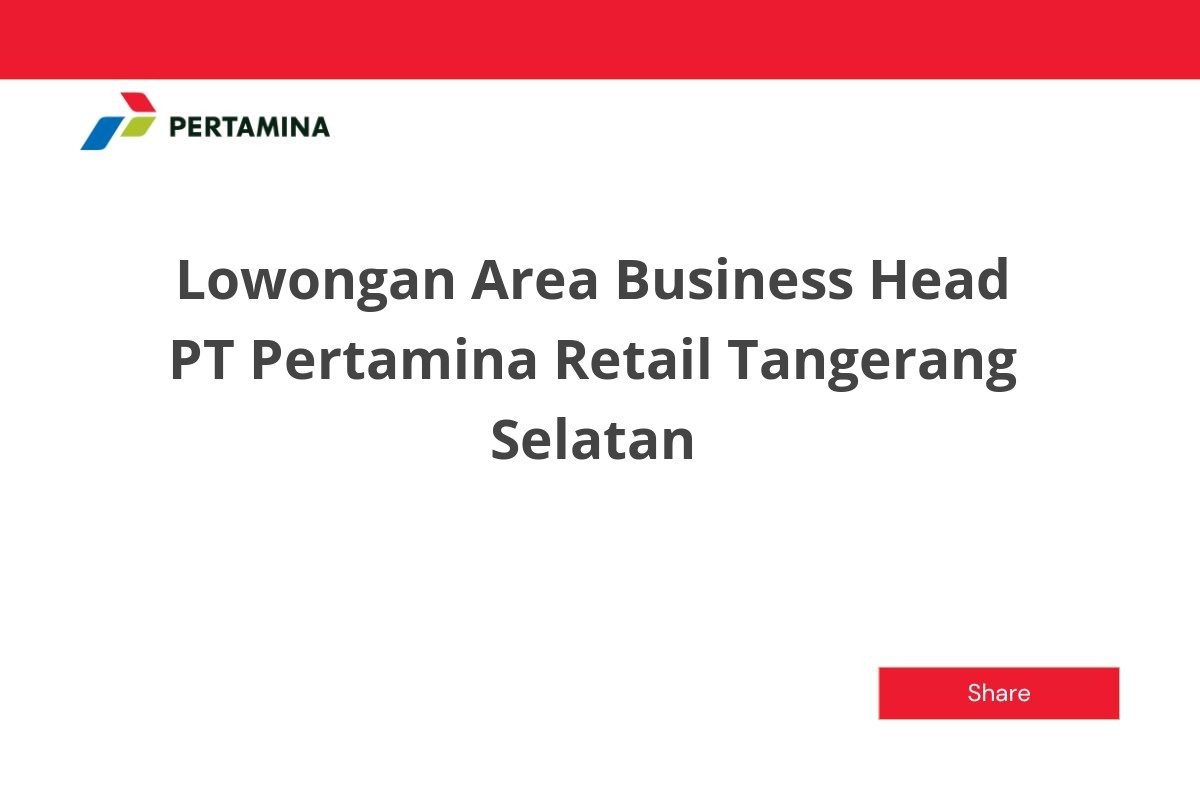 Lowongan Area Business Head PT Pertamina Retail Tangerang Selatan