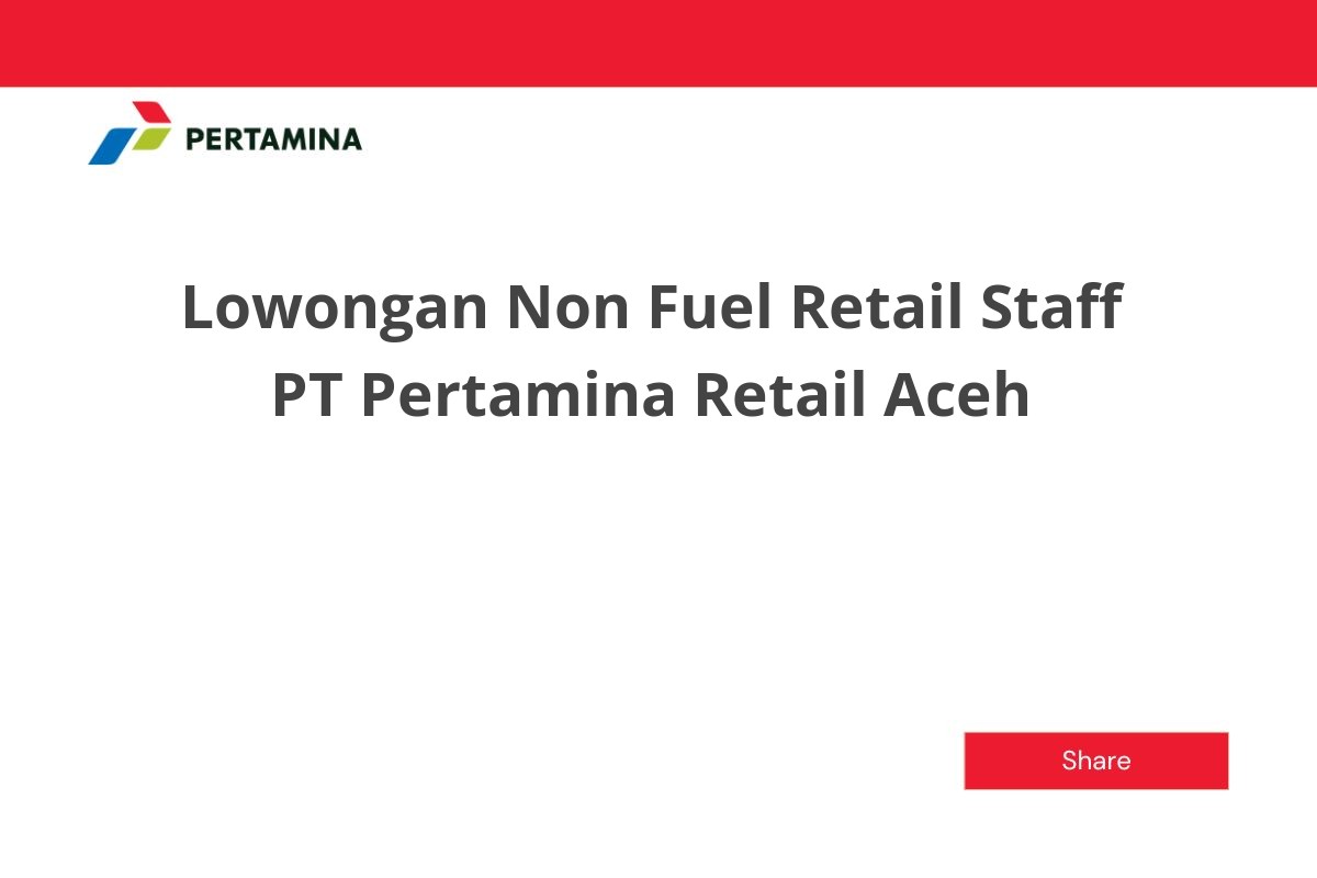 Lowongan Non Fuel Retail Staff PT Pertamina Retail Aceh