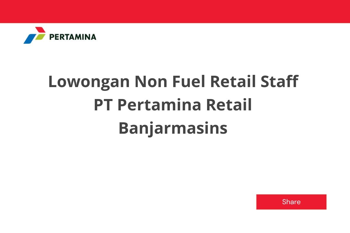 Lowongan Non Fuel Retail Staff PT Pertamina Retail Banjarmasins