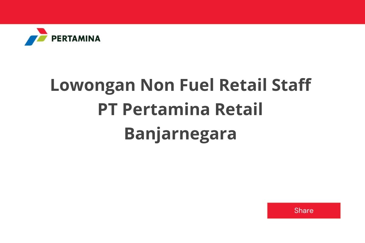 Lowongan Non Fuel Retail Staff PT Pertamina Retail Banjarnegara
