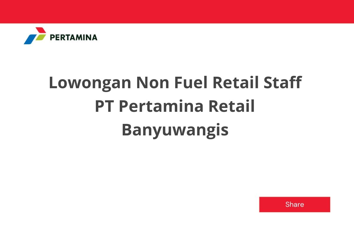 Lowongan Non Fuel Retail Staff PT Pertamina Retail Banyuwangis