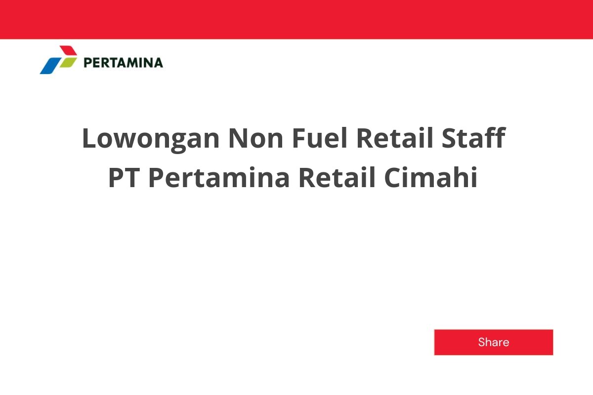 Lowongan Non Fuel Retail Staff PT Pertamina Retail Cimahi