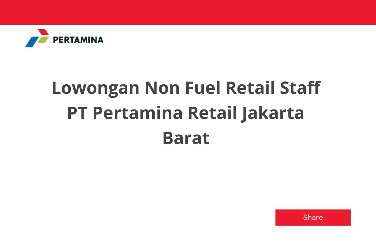 Lowongan Non Fuel Retail Staff PT Pertamina Retail Jakarta Barat