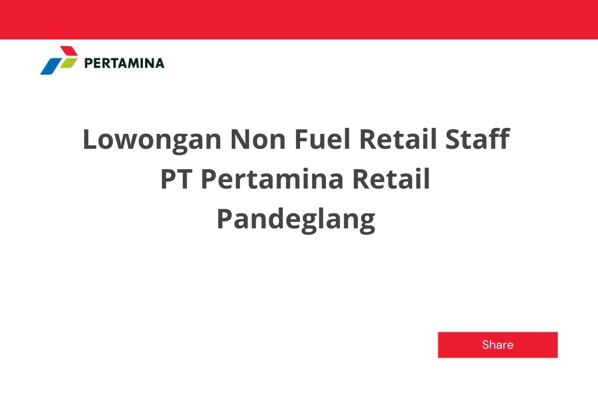 Lowongan Non Fuel Retail Staff PT Pertamina Retail Pandeglang